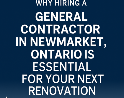 Why Hiring a General Contractor in Newmarket, Ontario